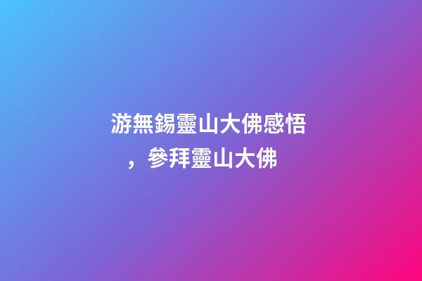 游無錫靈山大佛感悟，參拜靈山大佛